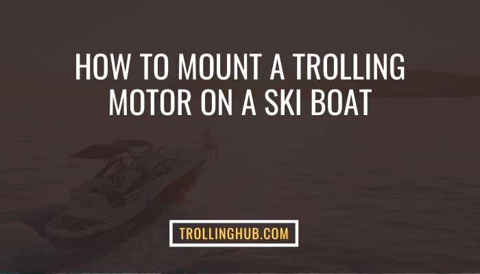 How To Mount A Trolling Motor On A Ski Boat