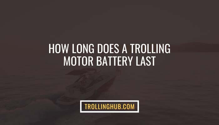 How long does a trolling motor battery last