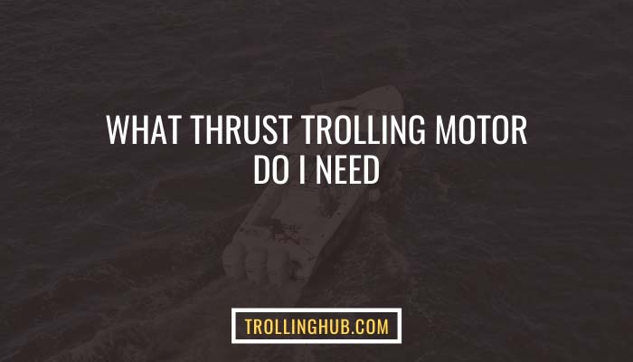 What thrust trolling motor do I need