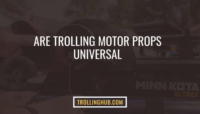 Are Trolling Motor Props Universal