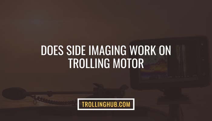 Does Side Imaging Work On Trolling Motor