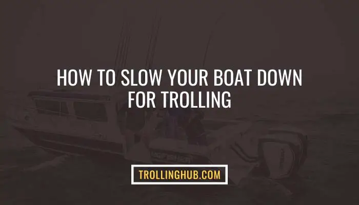 How To Slow Your Boat Down For Trolling