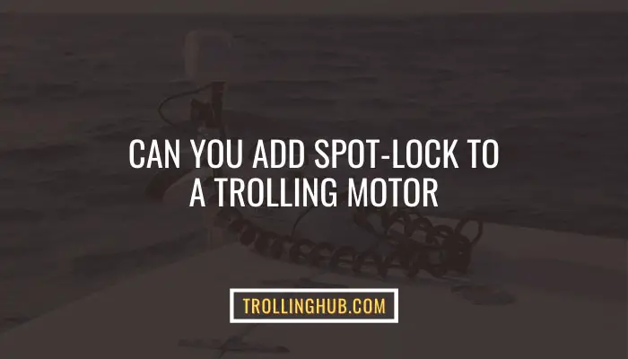 Can You Add Spot-Lock To A Trolling Motor