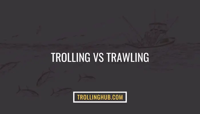 Trolling Vs Trawling